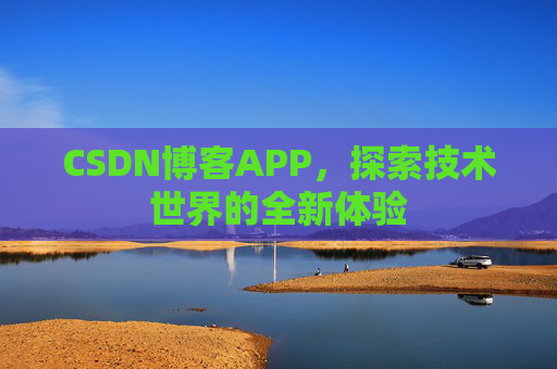 CSDN博客APP，探索技术世界的全新体验
