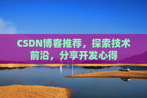 CSDN博客推荐，探索技术前沿，分享开发心得